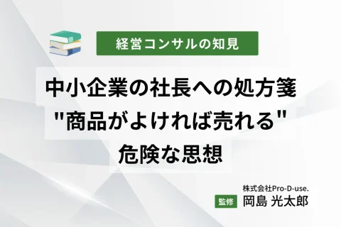 中小企業の社長への処方箋「”商品がよければ売れる”危険な思想」