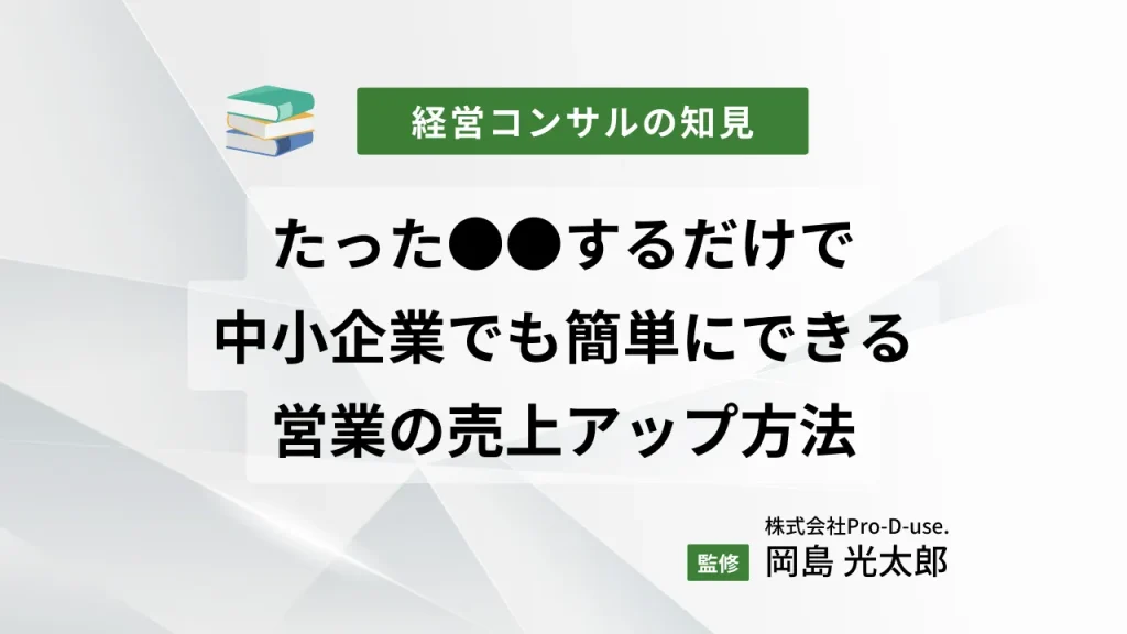 たった●●するだけで、中小企業でも簡単にできる営業の売上アップ方法