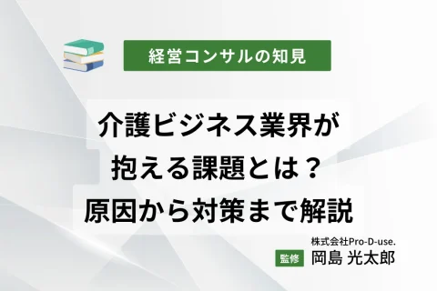 介護ビジネス業界が抱える課題とは？現状問題の原因から対策まで解説