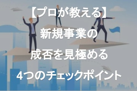 成功する新規事業ガイド【失敗しない4つの見極め・チェックポイント】