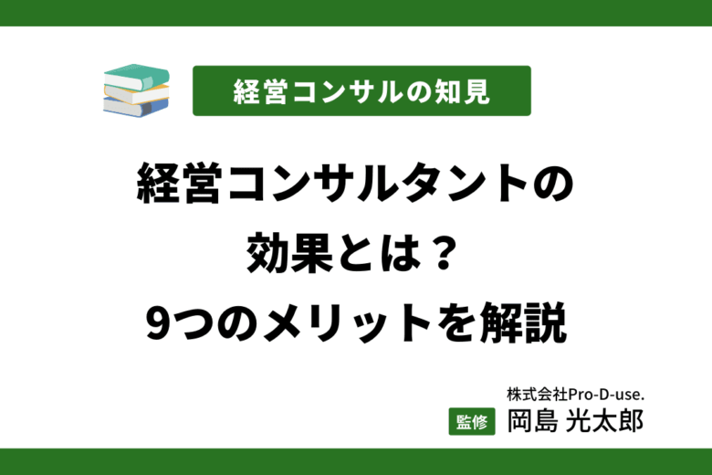 経営コンサルタントの効果とは？9つのメリットを解説
