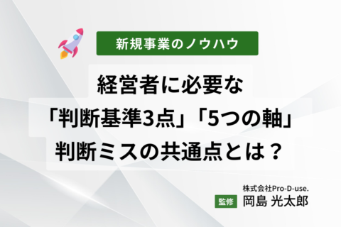 経営者に必要な「判断基準3点」と「5つの軸」、判断ミスの共通点とは？