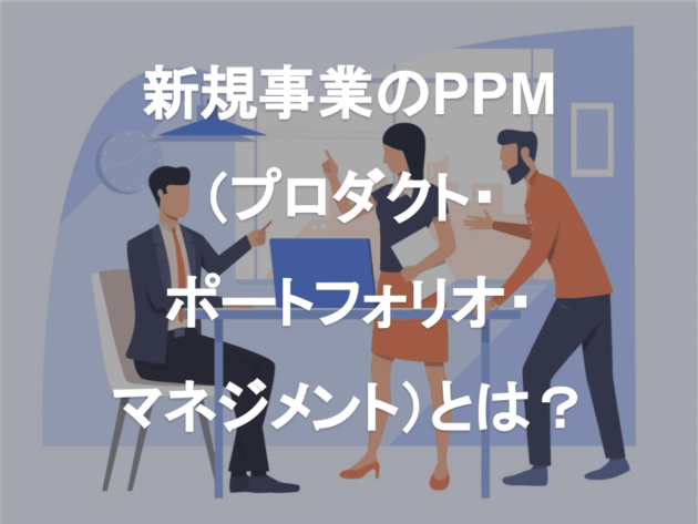 新規事業のPPM（プロダクト・ポートフォリオ・マネジメント）とは？