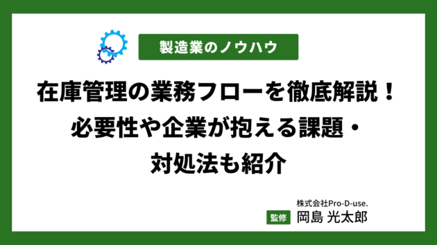 在庫管理の業務フローを徹底解説！必要性や企業が抱える課題・対処法も紹介