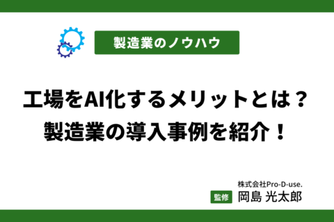 工場をAI化するメリットとは？製造業の導入事例を紹介！