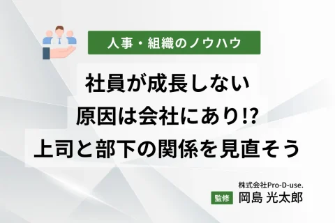 社員が成長しない原因は会社にあり!?適切なマネジメント＆上司と部下の関係を見直そう