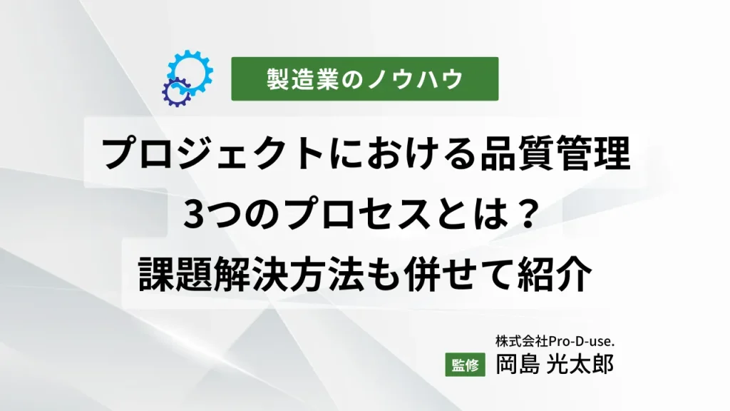 プロジェクトにおける品質管理の3つのプロセスとは?課題解決方法も併せて紹介