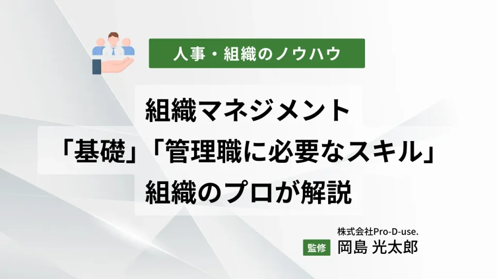 組織マネジメントの「基礎」と「管理職に必要なスキル」を組織のプロが解説