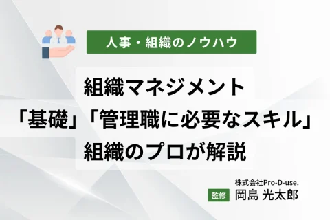 組織マネジメントの「基礎」と「管理職に必要なスキル」を組織のプロが解説