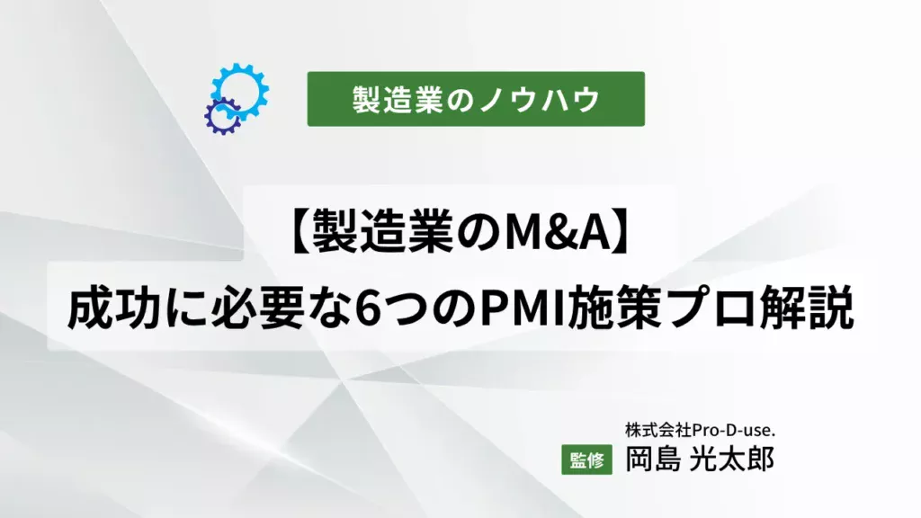 【製造業のM&A】成功に必要な「6つのPMI施策」をプロ解説