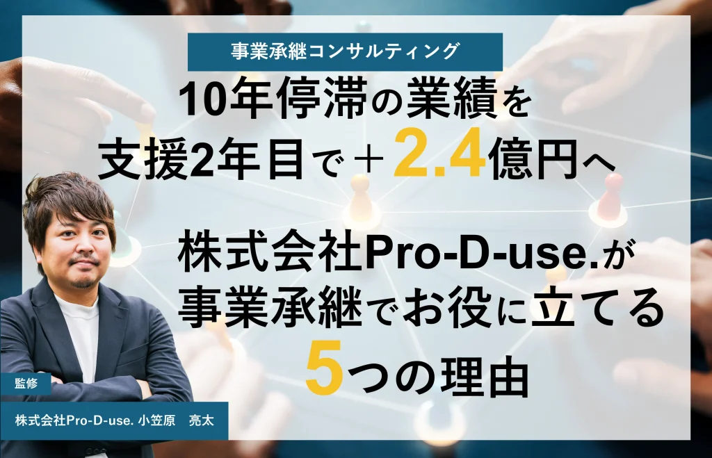 10年停滞の業績を支援2年目で＋2.4億円へ。株式会社Pro-D-useが貴社の事業承継でお役に立てる5つの理由